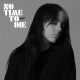 Listen to the No Time To Die themesong by Billie Eilish